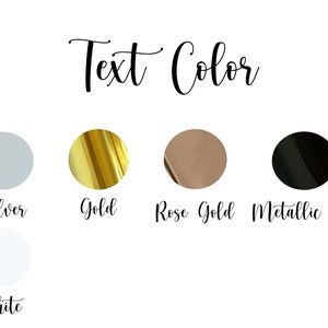 May include: Image displaying text color options: Silver, Gold, Rose Gold, Metallic Black, and White. Each color is represented by a small circle with the color name written below it in a cursive font. The text "Text Color" is written above the circles.