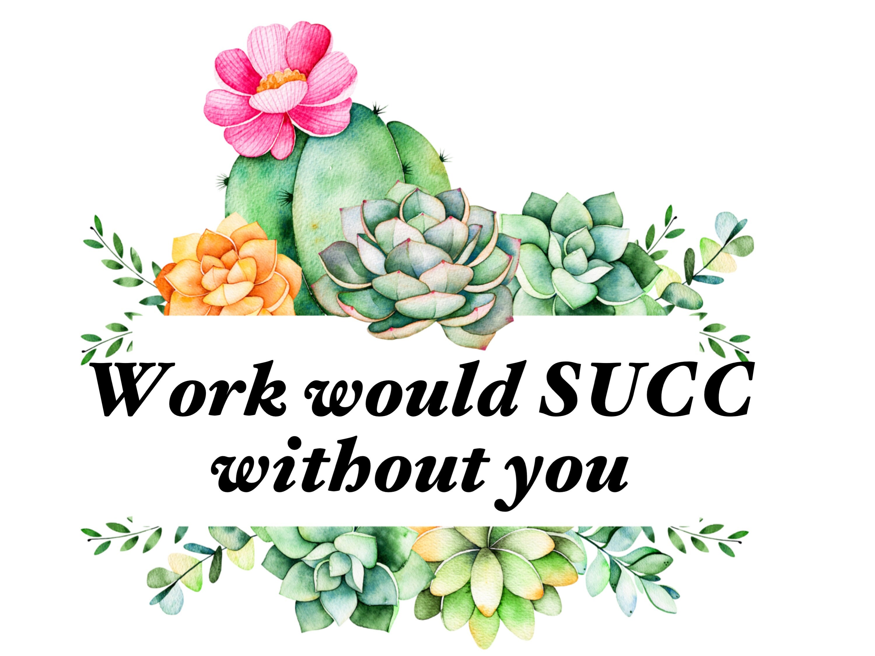 Work Would Succ Without You Free Printable