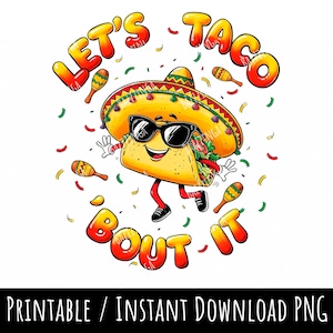May include: A cartoon taco character wearing sunglasses and a sombrero, with the words "LET'S TACO 'BOUT IT" in colorful bubble letters. Maracas and confetti surround the taco. The image includes the text "PRINTABLE / INSTANT DOWNLOAD PNG".