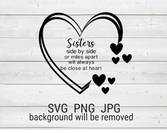 Sisters Side by Side or Miles Apart Will always be Close at Heart Sign Instant Download SVG Cut File, JPG Printable, PNG Transparent