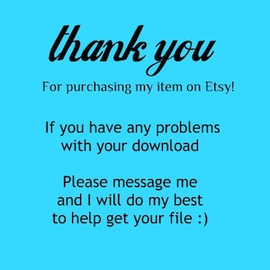 May include: Thank you for purchasing my item on Etsy! If you have any problems with your download, please message me and I will do my best to help get your file. :)