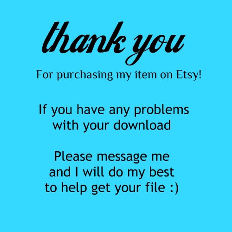 May include: Thank you for purchasing my item on Etsy! If you have any problems with your download, please message me and I will do my best to help get your file. :)