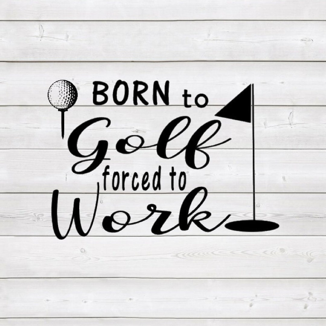 Born to Golf Forced to Work Golfing Sign Download for Cricut