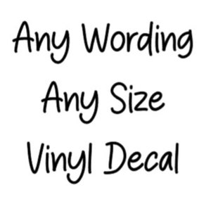 May include: A white background with black text. The text reads "Any Wording, Any Size, Vinyl Decal" in a handwritten font. The text is stacked vertically and centered.