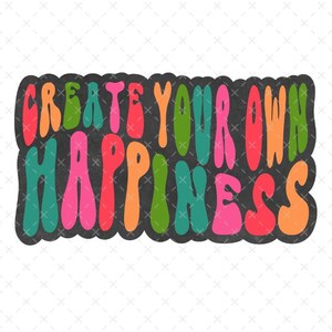 Create Your Own Happiness DTF Transfer: Ready To Press