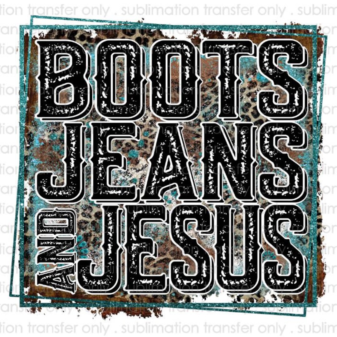 Boots Jeans and Jesus Ready to Press Sublimation Transfer, DTF
