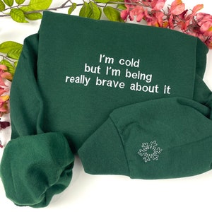 I'm Cold Embroidered Sweatshirt - Funny Embroidered Crewneck -I'm Cold but I'm Being Really Brave About It