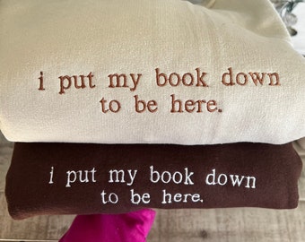 I put my book down to be here. Reading Sweatshirt, Bookish Shirt, Gift For Her, Book Lover Gift,