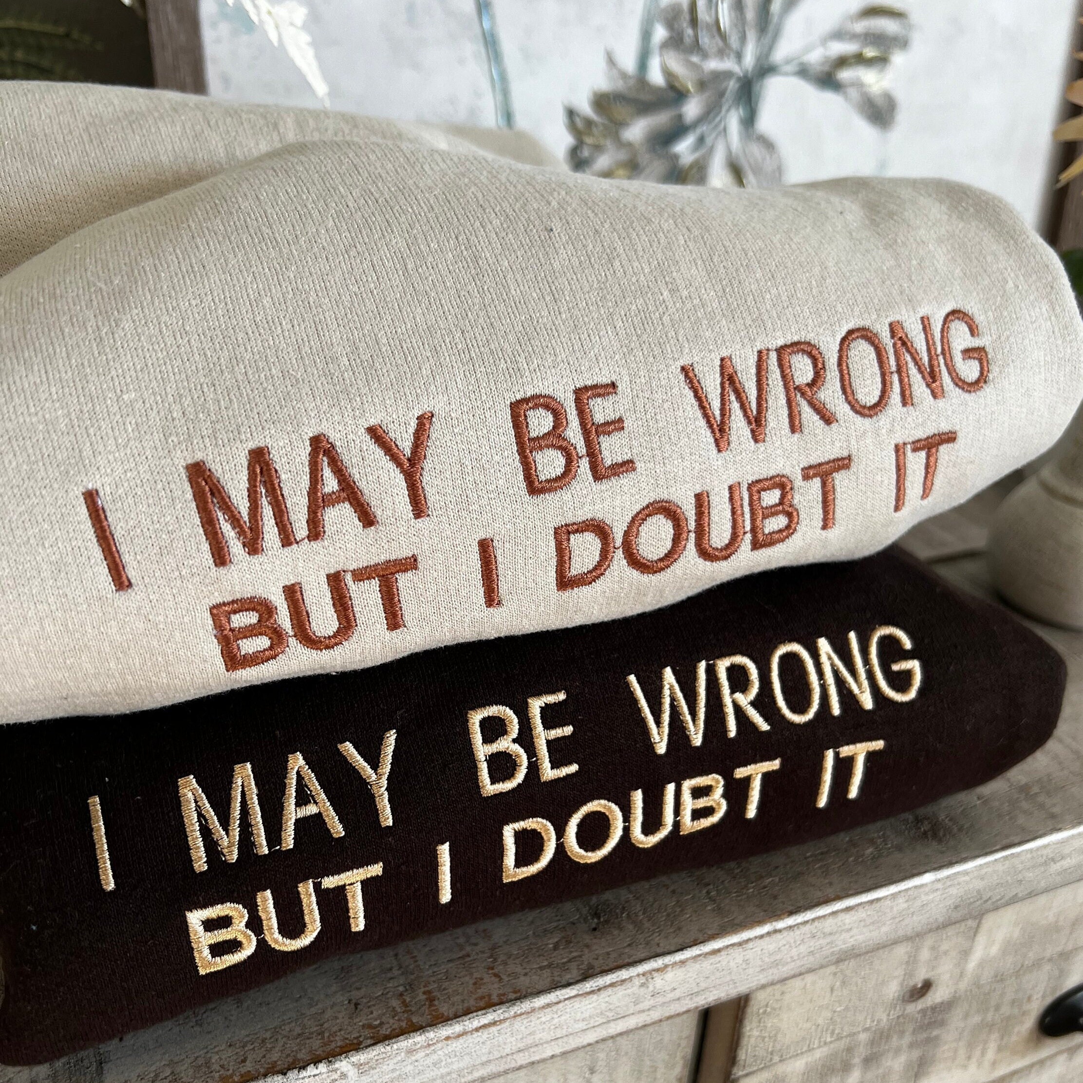 Embroidered I May Be Wrong but I Doubt It Sweatshirt. Funny