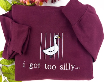 I Got Too Silly Embroidered Sweatshirt - Silly Goose Shirt