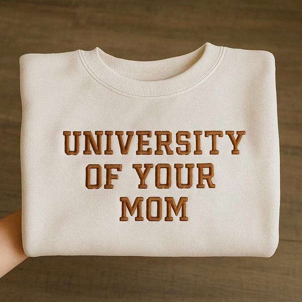 Embroidered "University of Your Mom" Sweatshirt - Funny Momma Gift MOM