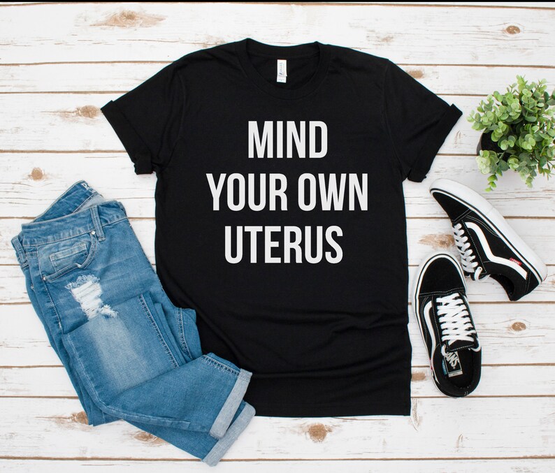Pro Choice Shirt Women/'s Rights Shirt Mind Your Own Uterus Shirt Women/'s Activist Shirt Feminist Shirt Reproductive Rights Shirt