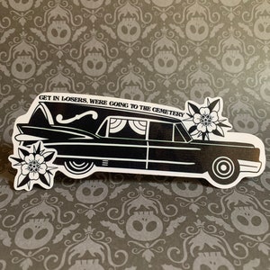 Get in loser, we're going to the cemetery | Weather Resistant -Water bottle Decal -Vinyl Sticker -Laptop decal - Hearse Sticker