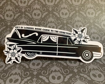 Get in loser, we're going to the cemetery | Weather Resistant -Water bottle Decal -Vinyl Sticker -Laptop decal - Hearse Sticker
