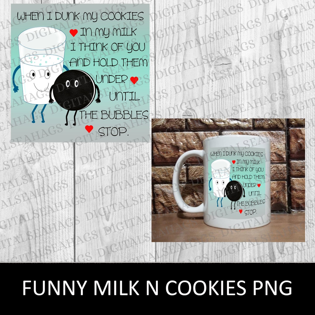 Dunk My Cookies in Milk I Think of You and Hold Them Down Until Bubbles