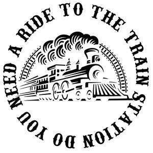 May include: Black and white illustration of a steam train with the text "You do not need a ride to the train station" around the outside.