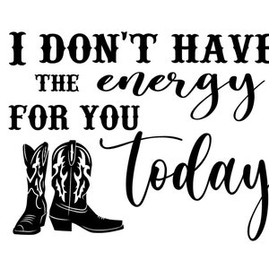 I don't have the energy for you today svg, quotes svg, yellowstone svg,  cowboy svg, funny svg