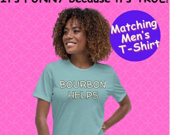 SINGLES VALENTINES DAY Gift Bourbon Helps Womens T-Shirt Funny Shirt for Drinker T-Shirt Drinking Gift Bourbon T-Shirt Bourbon Lover T-Shirt