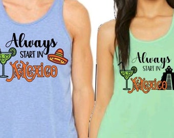 Always Start In Mexico Tanks/Epcot Drinking shirt/Disney Day Drinking/Epcot Group Shirt/Epcot Food and Wine Tank/Margaritas in Mexico