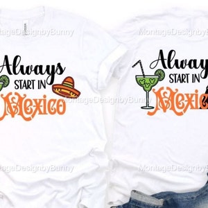 Always Start In Mexico Unisex Shirt/Matching Disney Group Shirt/Epcot Food and Wine/Drinking Around the World/Margaritas in Mexico