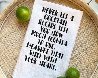 Flour Sack Towel—Never let a cocktail recipe tell you how much tequila to use. Measure that shit with your heart.