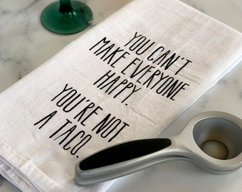 Taco Flour Sack Towel—You Can't Make Everyone Happy. You're not a taco.