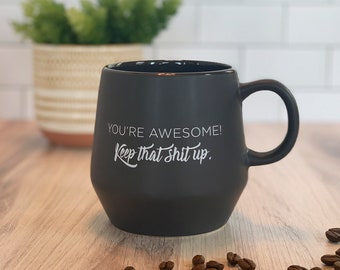 Dark Gray Ceramic Mug—You're Awesome! Keep That Shit Up.