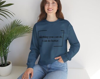 Anything you can do, I can do better. Woman strong. Sleeve print.Crewneck Sweatshirt