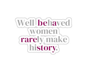 Well behaved women rarely make history sticker