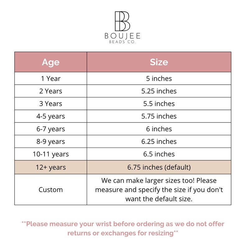 May include: A chart showing bracelet sizes in inches for different ages, from 1 year to 12+ years. The chart also includes a custom size option. The text says "Please measure your wrist before ordering as we do not offer returns or exchanges for resizing."