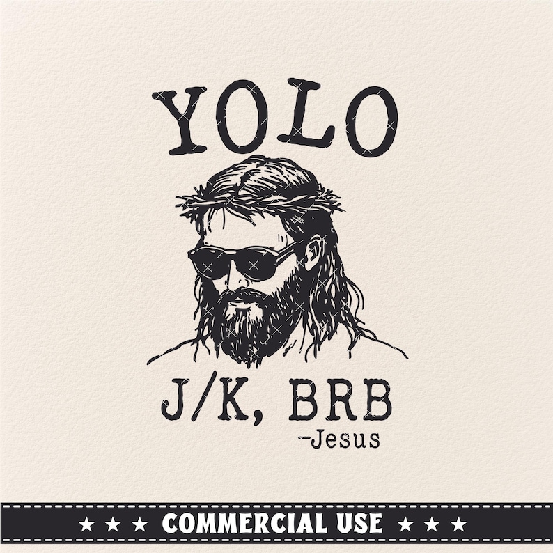 May include: Black and white illustration of a person with long hair, a beard, and sunglasses, wearing a crown of thorns. The word "YOLO" is above the image, with "J/K, BRB -Jesus" below. A banner at the bottom reads "COMMERCIAL USE".