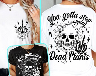 You gotta stop watering dead plants SVG PNG, Sarcastic Svg, Funny Adult Humor Skeleton, Funny skull Svg, Floral skull Svg, Skeleton Svg