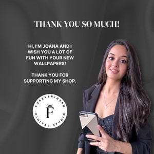 May include: A woman with long dark hair is smiling and holding a black and white phone case. The text on the image says "Thank you so much! Hi, I'm Joana and I wish you a lot of fun with your new wallpapers! Thank you for supporting my shop. Forever Inspo Digital Studio."