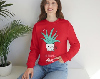 You had me at Aloe ~ Funny Aloe Plant ~ Sweatshirt