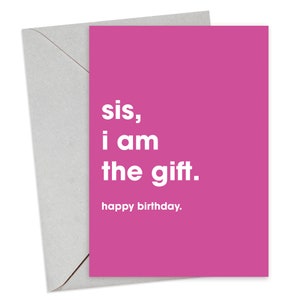 Sis, I Am The Gift Birthday Card