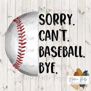 May include: A watercolour illustration of a baseball with the text "SORRY. CAN'T BASEBALL. BYE." The image is on a white wood background.