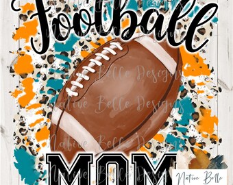 Football Mom,Teal and Orange,Sublimation,Digital Download,Animal Print,Football,PNG,Tie Dye, Digital Design,Football is Life