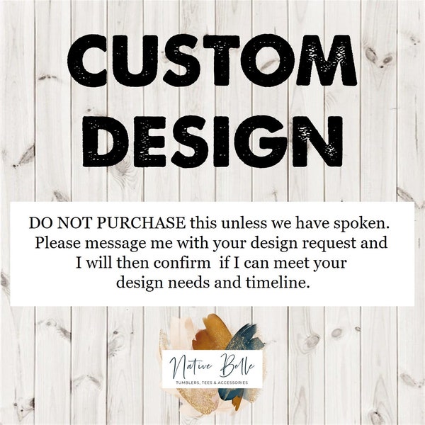 Custom Design - Do Not Purchase if we have not spoken!