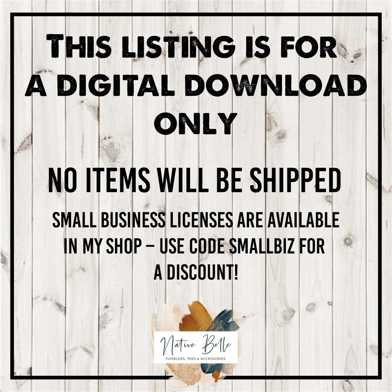 May include: A digital download notice with the text "THIS LISTING IS FOR A DIGITAL DOWNLOAD ONLY NO ITEMS WILL BE SHIPPED SMALL BUSINESS LICENSES ARE AVAILABLE IN MY SHOP - USE CODE SMALLBIZ FOR A DISCOUNT!" and a logo for "Native Belle TUMBLERS, TEES & ACCESSORIES".
