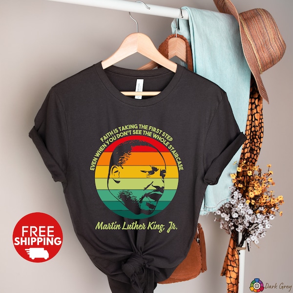 MLK Shirt-Martin Luther King T-Shirt,MLK Day Tshirt,Black History Month,Faith is taking the first step,His Dream T,Martin Luther King Jr.Tee