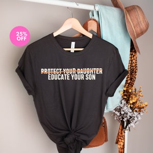 Protect Your Daughter Educate your son T shirt-Feminism Shirt,Women Empowerment,Women&#39;s Rights,Girl Power Shirt,slogan t-shirt For Equality