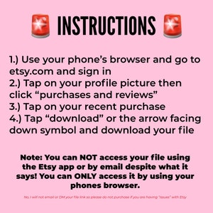 May include: A pink background with a red siren icon on each side of the text "INSTRUCTIONS". The text below the instructions explains how to download a digital file purchased on Etsy. The text reads: "1.) Use your phone's browser and go to etsy.com and sign in 2.) Tap on your profile picture then click "purchases and reviews" 3.) Tap on your recent purchase 4.) Tap "download" or the arrow facing down symbol and download your file Note: You can NOT access your file using the Etsy app or by email despite what it says! You can ONLY access it by using your phones browser. No, I will not email or DM your file link so please do not purchase if you are having "issues" with Etsy"