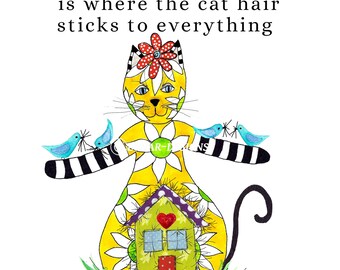 May include: A whimsical illustration featuring a yellow cat-shaped figure with a floral design, holding a green house. The text reads "HOME is where the cat hair sticks to everything BUT THE CAT!" Two red hearts and blue birds are also included.