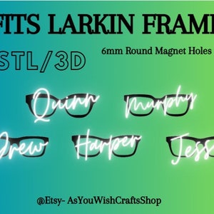 May include: A digital design file for a 3D printed glasses frame with 6 mm round magnet holes. The design is compatible with the Larkin frame. The image shows five different names: Quinn, Murphy, Drew, Harper, and Jessie.