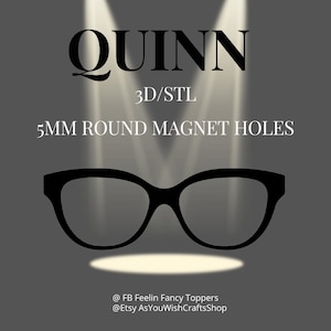 May include: Black and white illustration of a pair of glasses with 5 mm round magnet holes. The text "QUINN 3D/STL 5MM ROUND MAGNET HOLES" is displayed above the glasses. The text "@ FB Feelin Fancy Toppers @Etsy AsYouWishCraftsShop" is displayed below the glasses.