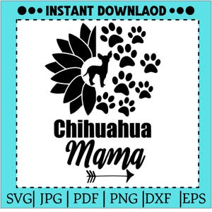 May include: A black and white graphic design featuring a sunflower with a Chihuahua silhouette, paw prints, and the text "Chihuahua Mama." The image also includes the words "Instant Download" and file type options.
