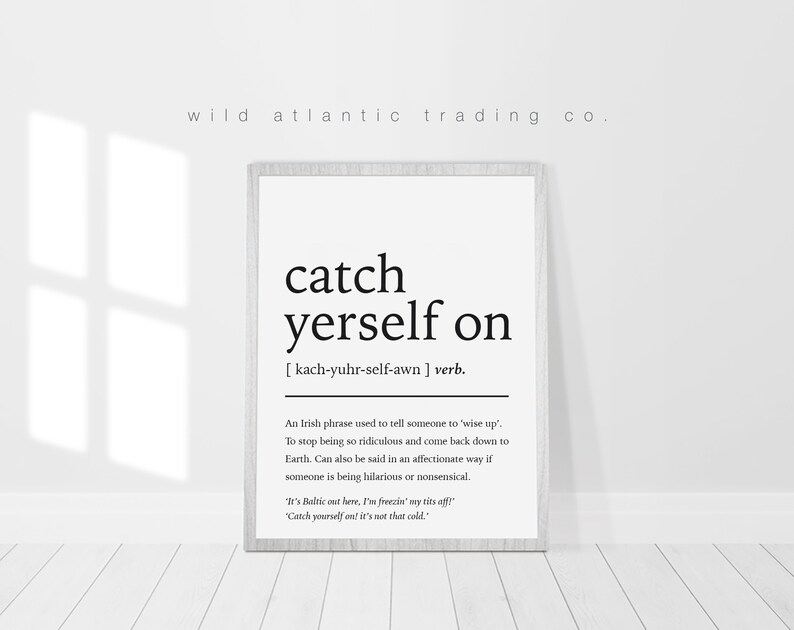 Printable Catch Yerself on Definition Print Norn Iron / Irish Slang