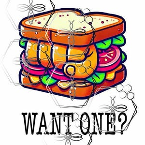 May include: A cartoon sandwich with a honeycomb pattern and the text "WANT ONE?" below it.