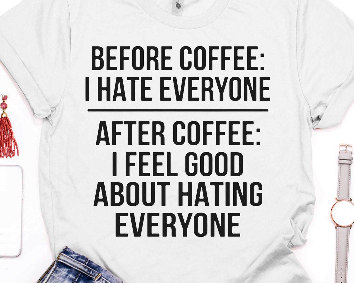 Before Coffee I Hate Everyone After Coffee I Feel Good About Etsy