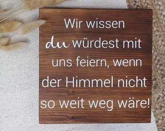 Holzschild, Gedenken, Wir wissen du würdest mit uns feiern, Hochzeit, Hochzeitsdeko, Gedenken an Verstorbene, Rustikal